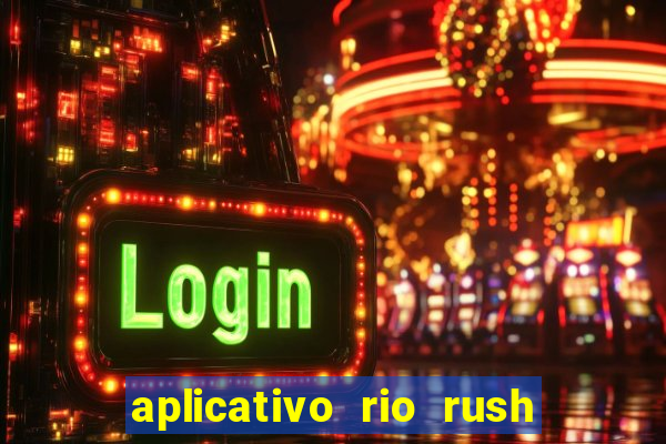 aplicativo rio rush paga mesmo